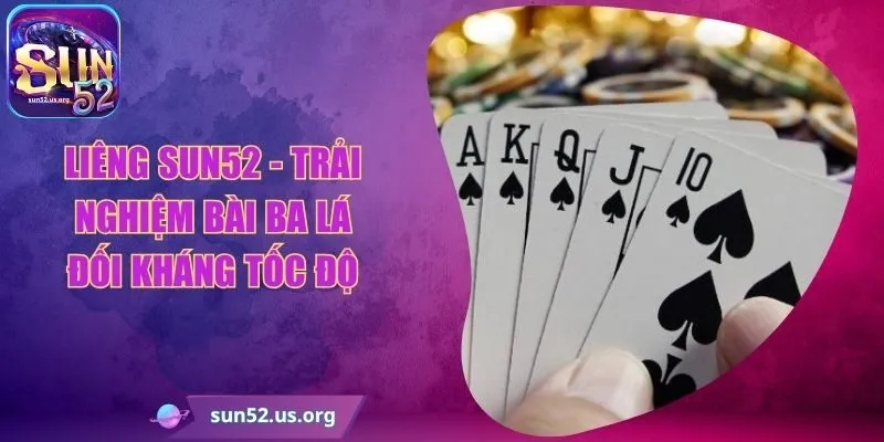 Liêng Sun52 - Trải Nghiệm Bài Ba Lá Đối Kháng Tốc Độ
